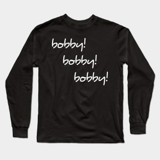 Bobby Bobby Bobby shirt Long Sleeve T-Shirt